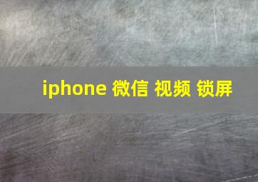 iphone 微信 视频 锁屏